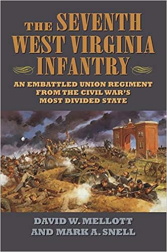 The Seventh West Virginia Infantry: An Embattled Union Regiment from the Civil War's Most Divided State, by Mark A. Snell The Seventh West Virginia Infantry: An Embattled Union Regiment from the Civil War's Most Divided State, by Mark A. Snell