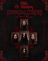 Bible Of Butchery: Cannibal Corpse: The Official Biography
