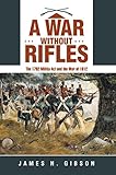 A War Without Rifles: The 1792 Militia Act and the War of 1812 by James N. Gibson