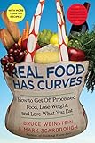 Real Food Has Curves: How to Get Off Processed Food, Lose Weight, and Love What You Eat by Bruce Weinstein, Mark Scarbrough
