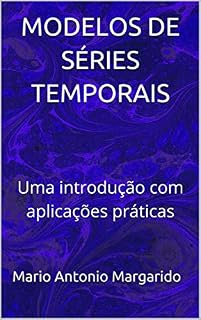 Livro MODELOS DE SÉRIES TEMPORAIS: Uma introdução com aplicações práticas (LIVROS DE ECONOMETRIA E MODELOS DE SÉRIES TEMPORAIS - APLICADOS)