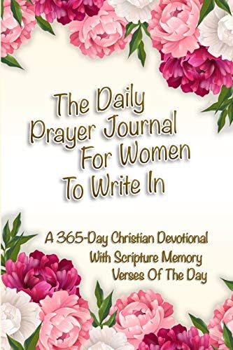 The Daily Prayer Journal For Women To Write In: A 365-Day Christian Devotional With Scripture Memory Verses Of The Day
