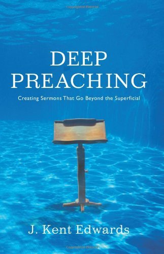 Deep Preaching Creating Sermons That Go Beyond The Superficial By J Kent Edwards August 01 2009 J Kent Edwards Amazon Com Books