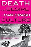 Death and Desire in Car Crash Culture: A Century of Romantic Futurisms (Peter Lang Ltd.) by Ricarda Vidal