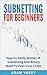 Subnetting For Beginners: How To Easily Master IP Subnetting And Binary Math To Pass Your CCNA (CCNA, Networking, IT Security, ITSM)