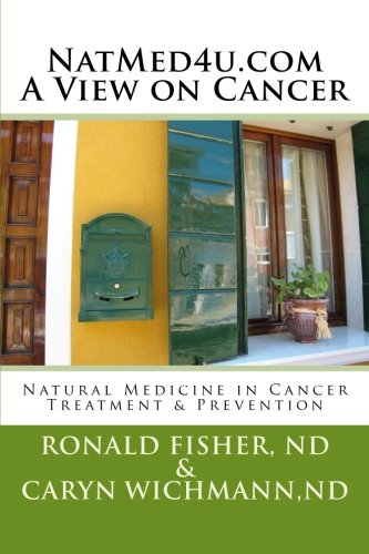 NatMed4u.com - A View on Cancer: Natural Medicine in Cancer Treatment & Prevention by Ronald J Fisher ND, Caryn H Wichmann ND