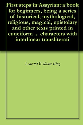 First steps in Assyrian: a book for beginners, being a series of historical, mythological, religious by Leonard William King