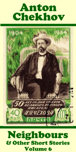 Neighbours & Other Short Stories (Volume 6): Short story compilations from arguably the greatest short story writer ever. (Short Stories Of Anton Chekhov)