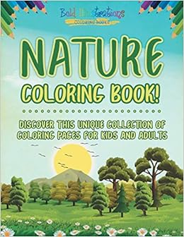 Nature Coloring Book Discover This Unique Collection Of Coloring Pages For Kids And Adults Illustrations Bold 9781641938457 Amazon Com Books