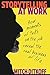 Storytelling at Work: How Moments of Truth on the Job Reveal the Real Business of Life
