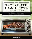 My Black and Decker Toaster Oven Easy Meal Cookbook: 101 Surprisingly Delicious Recipes for Your T01 My Black and Decker Toaster Oven Easy Meal Cookbook: 101 Surprisingly Delicious Recipes for Your T01