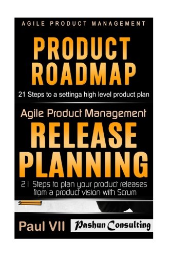 Agile Product Management: Product Roadmap: 21 Steps & Release Planning 21 Steps (scrum, scrum master, agile development, agile software dev