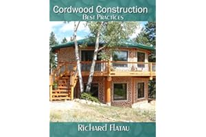 Cordwood Construction: Best Practices: A log home building method using renewable resources and time honored techniques
