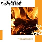 Water Bubble and Tent Fire - Musical Nature Vibes