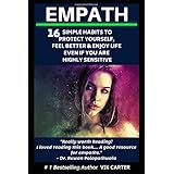 Empath: 16 Simple Habits To Protect Yourself, Feel Better &amp; Enjoy Life Even If You Are Highly Sensitive: Secrets To Thrive As An Empath
