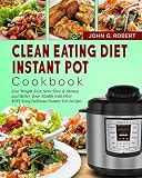 Clean Eating Diet Instant Pot Cookbook: Lose Weight Fast, Save Time & Money and Better Your Health w