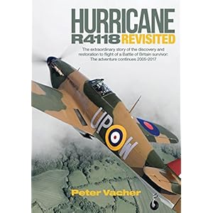 Hurricane R4118 Revisited: The Extraordinary Story of the Discovery and Restoration to Flight of a Battle of Britain Survivor: The Adventure Continues