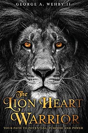 The Lion Heart Warrior Your Path To Potential Purpose And Power