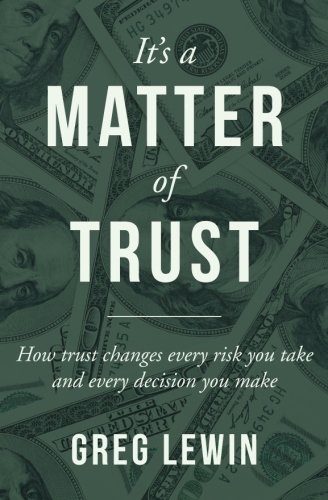 It's A Matter Of Trust: How trust changes every risk you take and every decision you make