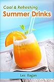Summer Drink Recipes - Cool and Refreshing Summer Drink Recipes: Your Quick Guide on Easy and Delici by Les Ilagan
