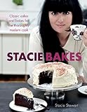 Stacie Bakes: Classic cakes and bakes for the thoroughly modern cook by Stacie Stewart