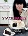Stacie Bakes: Classic cakes and bakes for the thoroughly modern cook by Stacie Stewart