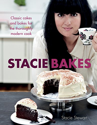 Stacie Bakes: Classic cakes and bakes for the thoroughly modern cook by Stacie Stewart
