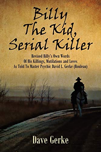Billy the Kid, Serial Killer: Revised Billy's Own Words of His Killings, Mutilations and Loves as To by Dave Gerke