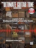 The Ultimate Guitar Tone Handbook: A Definitive Guide to Creating and Recording Great Guitar Sounds by