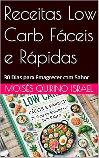 Livro Receitas Low Carb Fáceis e Rápidas: 30 Dias para Emagrecer com Sabor