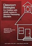 Image de Classroom Strategies For Children with ADHD, Autism & Sensory Processing Disorders: Solutions for Behavior, Attention and Emotional Regulation