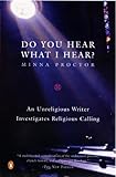 Do You Hear What I Hear?: An Unreligious Writer Investigates Religious Calling by Minna Proctor