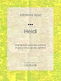 Heidi: Une histoire pour les enfants et pour ceux qui les aiment (French Edition) by Johanna Spyri, Ligaran