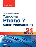 Sams Teach Yourself Windows Phone 7 Game Programming in 24 Hours: Sams Teac Your Wind Phon 7 by