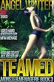 Teamed (TABOO MONSTER: Rough MFM Menage TIED UP AND USED HARD... TOO BIG TO FIT and ALL KNOCKED UP!!!)(FREE BONUS BOOK INSIDE) (Monster Menagerie 3)