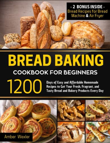 Bread Baking Cookbook for Beginners: 1200 Days of Easy and Affordable Homemade Recipes to Get Your Fresh, Fragrant, and Tasty Bread and Bakery Products Every Day Bread Baking Cookbook for Beginners: 1200 Days of Easy and Affordable Homemade Recipes to Get Your Fresh, Fragrant, and Tasty Bread and Bakery Products Every Day Paperback