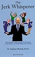 The Jerk Whisperer: How to Deal with Tyrants, Tormentors, and Bullies... and Still Keep Your Sanity!