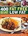 400 Best-Ever Recipes: Fat Free Low Fat: The Essential Guide to Everyday Healthy Cooking and Eating with Each Recipe Shown Step-by-Step in More than 1200 Beautiful Photographs by 