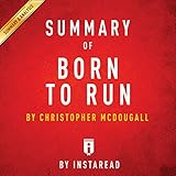Summary of Born to Run, by Christopher McDougall | Includes Analysis by 