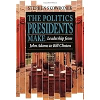 The Politics Presidents Make: Leadership from John Adams to Bill Clinton, Revised Edition