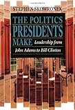 Front cover for the book The Politics Presidents Make: Leadership from John Adams to Bill Clinton by Stephen Skowronek