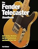 The Fender Telecaster Handbook: How To Buy, Maintain, Set Up, Troubleshoot, and Modify Your Tele by 