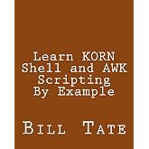 Learn KORN Shell and AWK Scripting By Example: A Cookbook of Advanced Scripts For Unix and Linux Environments