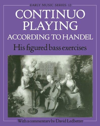 Continuo Playing According to Handel: His Figured Bass Exercises (Oxford Early Music Series): His Figured Bass Exercises. With a Commentary: 12