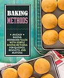 Baking Methods: An Easy Baking Cookbook Filled With Simple Baking Methods for Quiches, Biscuits, and by 