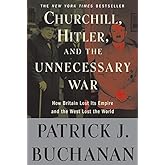 [Churchill, Hitler, and "The Unnecessary War": How Britain Lost Its Empire and the West Lost the World] [By: Buchanan, Patric