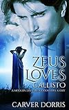 GREEK GODS: ZEUS LOVES - Callisto (Greek Gods Romance, Greek Gods and Goddesses): A Modern Day Greek Gods Love Story (Ancient World Historical Romance and Greek Gods Romance Book 2)