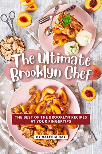 The Ultimate Brooklyn Chef: The Best of The Brooklyn Recipes at Your Fingertips by [Ray, Valeria]