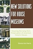 New Solutions for House Museums: Ensuring the Long-Term Preservation of America's Historic Houses (A by 