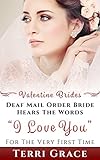 Deaf Mail Order Bride Hears The Words I Love You For The Very First Time (Valentine Brides Book 1) by Terri Grace